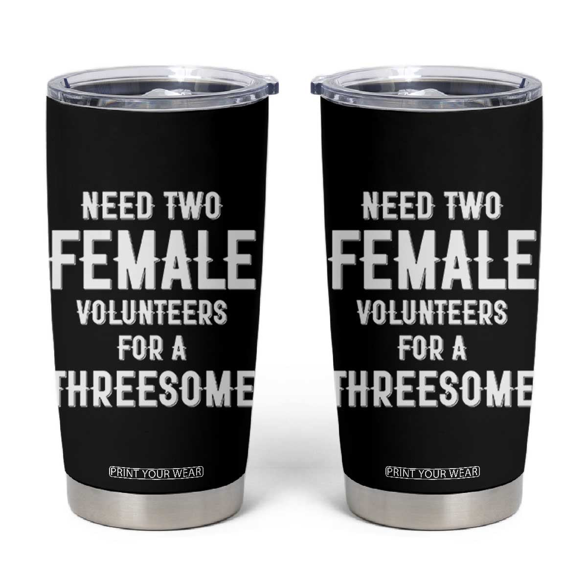 Funny Adult Humor Tumbler Cup Need Two Female Volunteers For A Threesome TS12 Black Print Your Wear