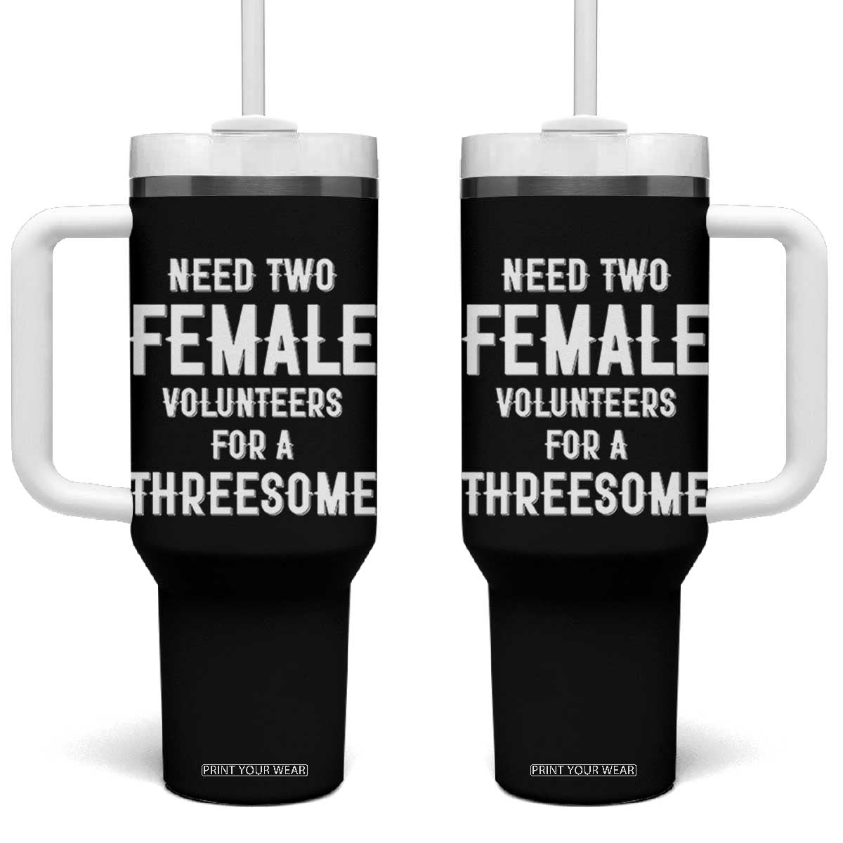 Funny Adult Humor Tumbler With Handle Need Two Female Volunteers For A Threesome TS12 One Size: 40 oz Black Print Your Wear