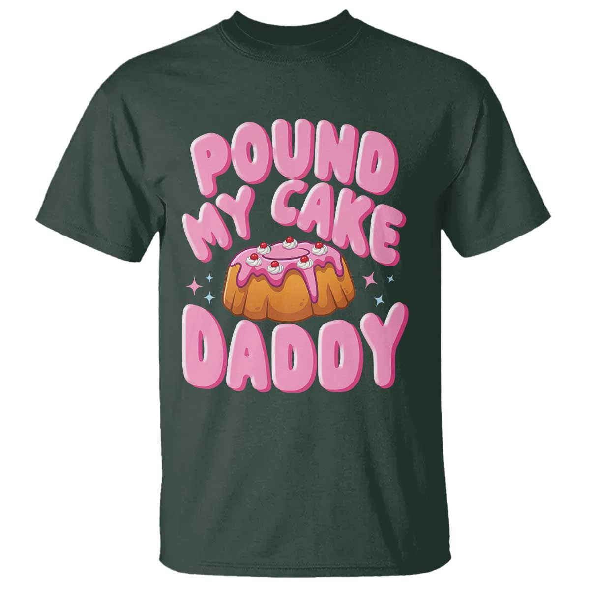 Funny Adult Humor T Shirt Pound My Cake Daddy TS12 Dark Forest Green Print Your Wear