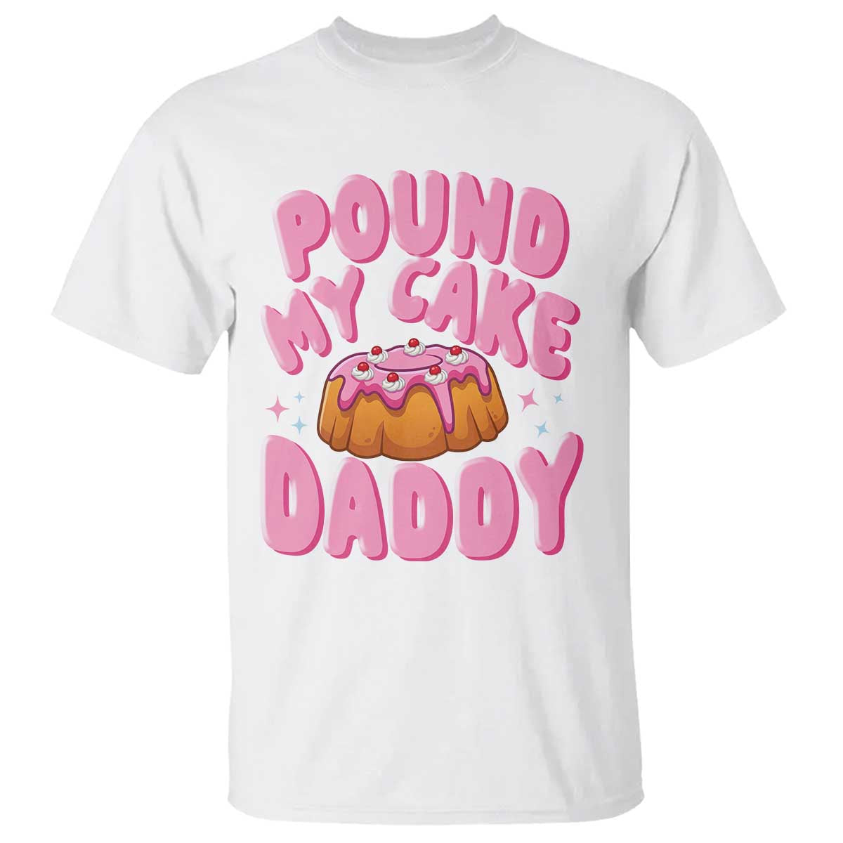 Funny Adult Humor T Shirt Pound My Cake Daddy TS12 White Print Your Wear