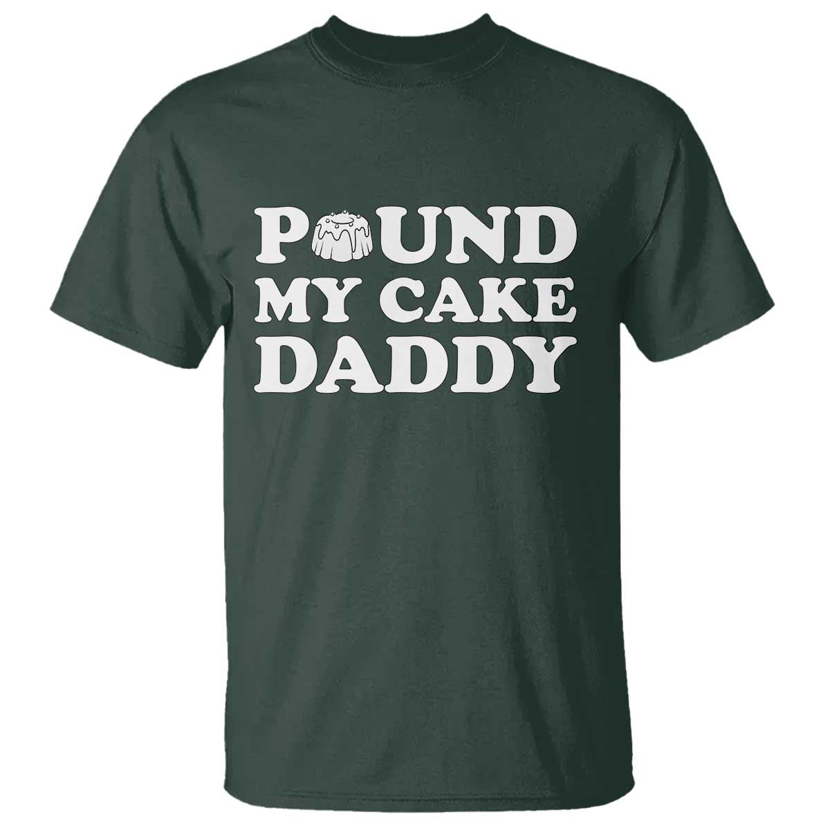 Funny Baking Pun Adult Humor T Shirt Pound My Cake Daddy TS12 Dark Forest Green Print Your Wear