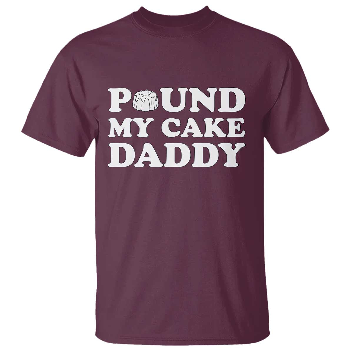 Funny Baking Pun Adult Humor T Shirt Pound My Cake Daddy TS12 Maroon Print Your Wear