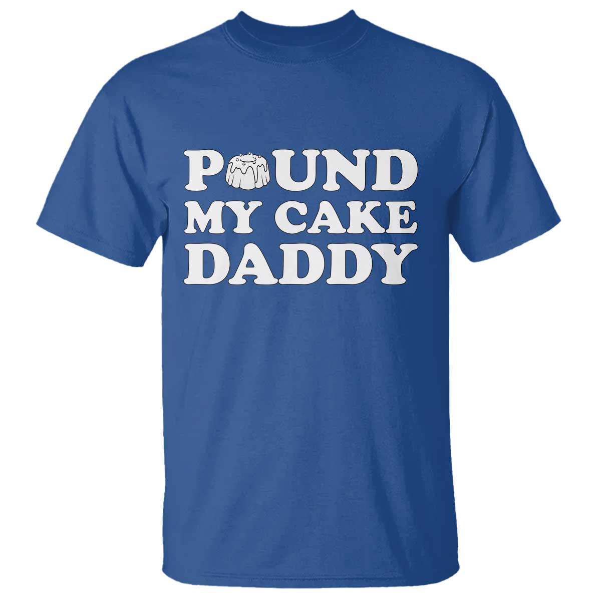 Funny Baking Pun Adult Humor T Shirt Pound My Cake Daddy TS12 Royal Blue Print Your Wear