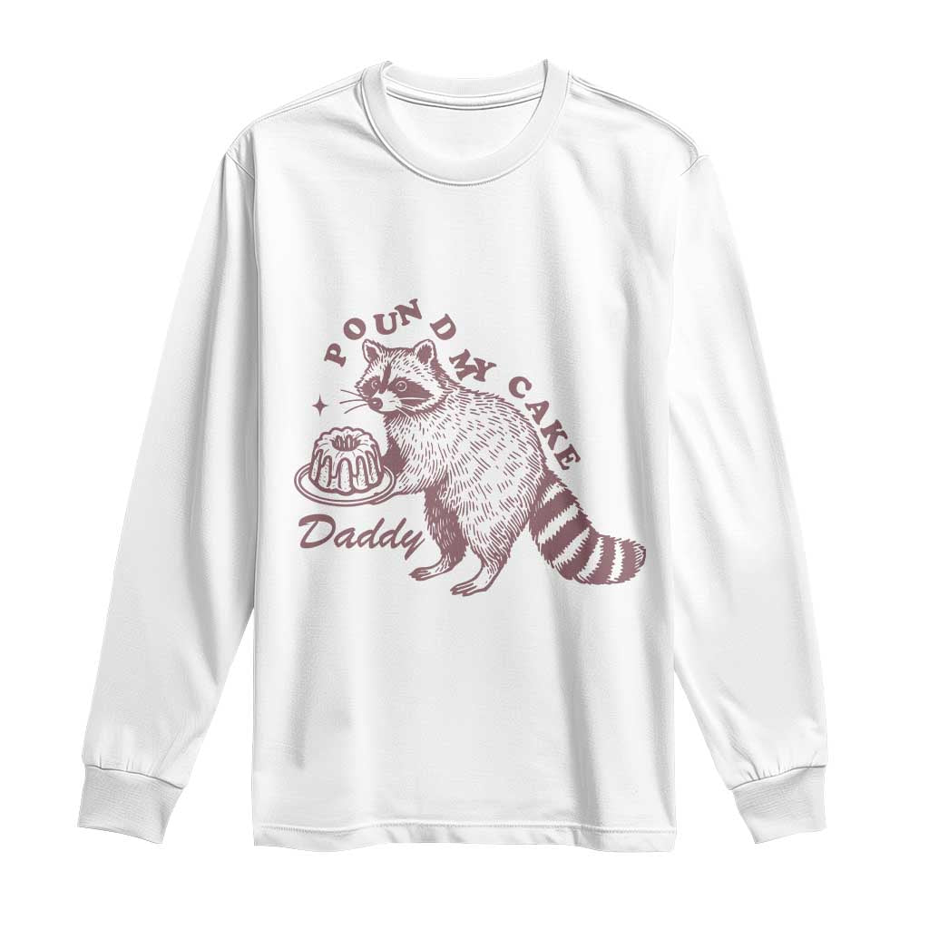 Funny Raccoon Adult Humor Gag Gift Long Sleeve Shirt Pound My Cake Daddy TS12 White Print Your Wear