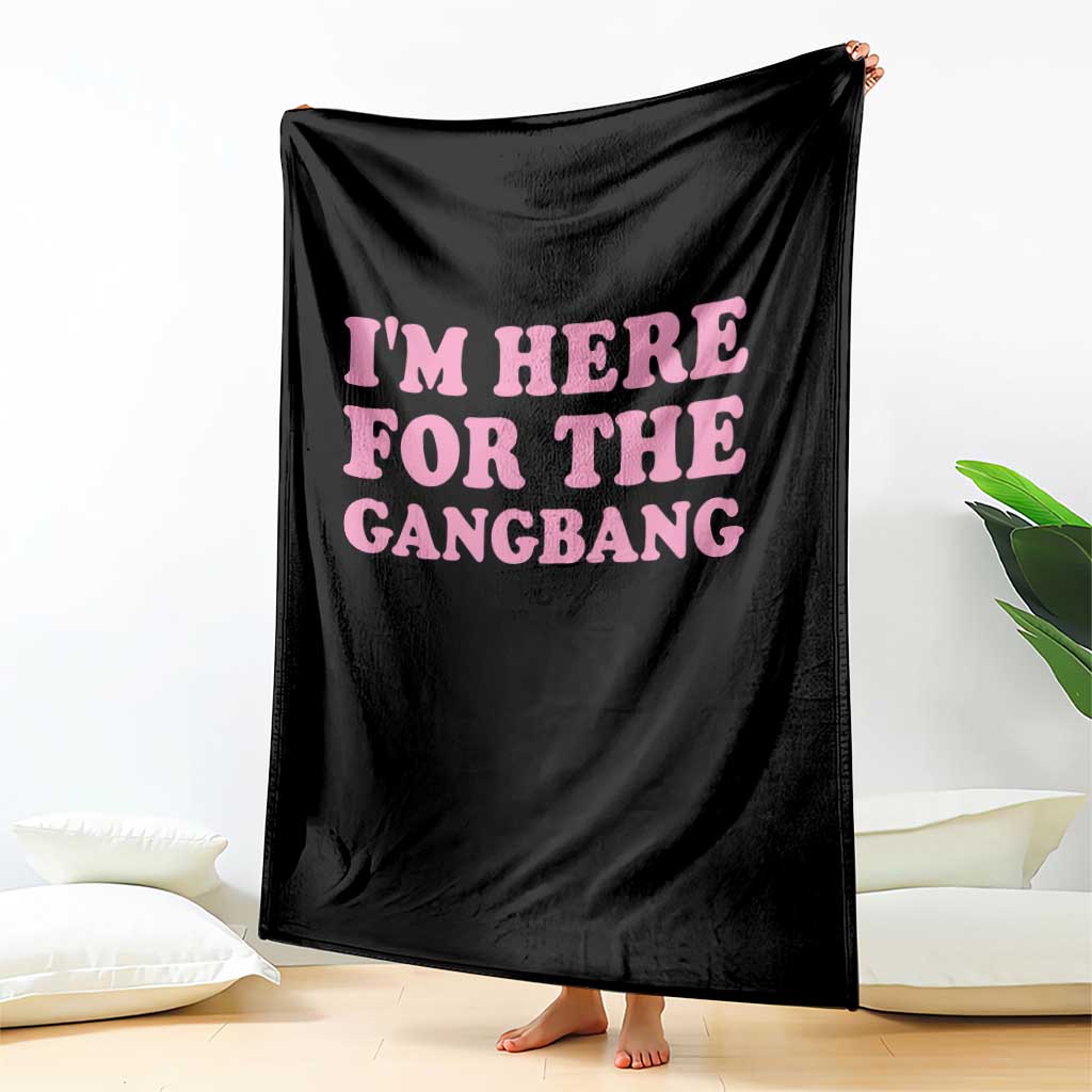 Funny Inappropriate Sex Humor Joke Throw Blanket I Am Here For The Gangb*ng TS12 Print Your Wear