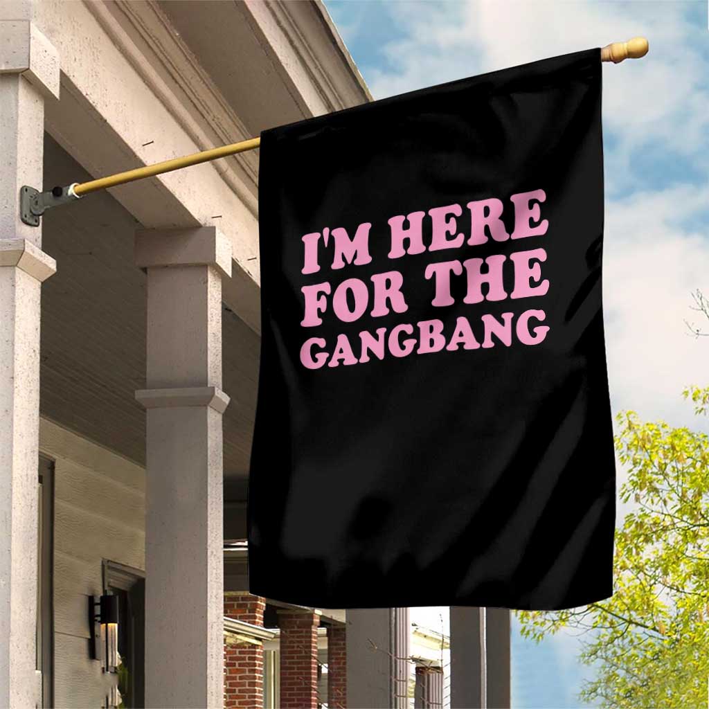 Funny Inappropriate Sex Humor Joke Garden Flag I Am Here For The Gangb*ng TS12 Print Your Wear