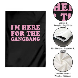 Funny Inappropriate Sex Humor Joke Garden Flag I Am Here For The Gangb*ng TS12 Print Your Wear