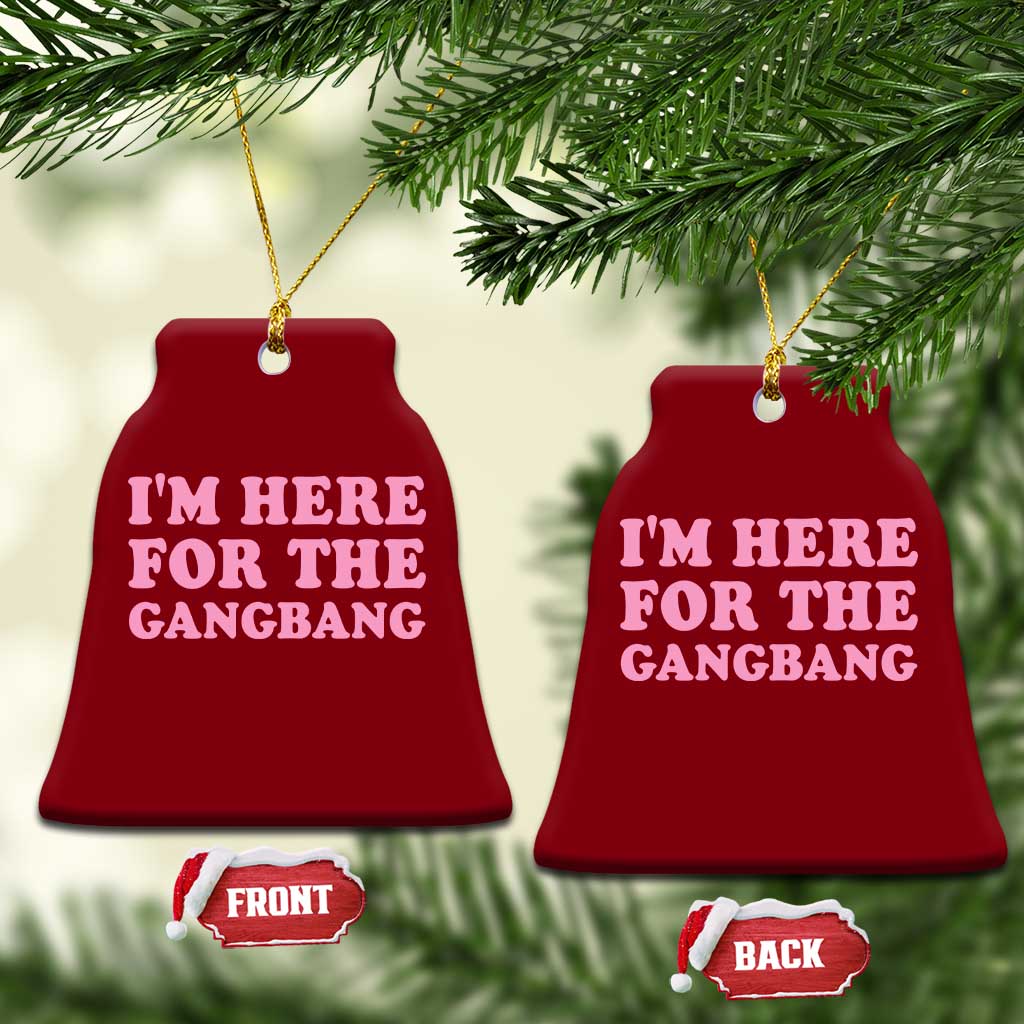 Funny Inappropriate Sex Humor Joke Ceramic Ornament I Am Here For The Gangb*ng TS12 Print Your Wear