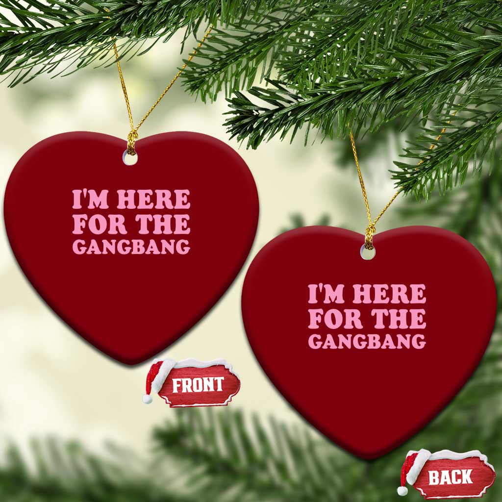 Funny Inappropriate Sex Humor Joke Ceramic Ornament I Am Here For The Gangb*ng TS12 Print Your Wear