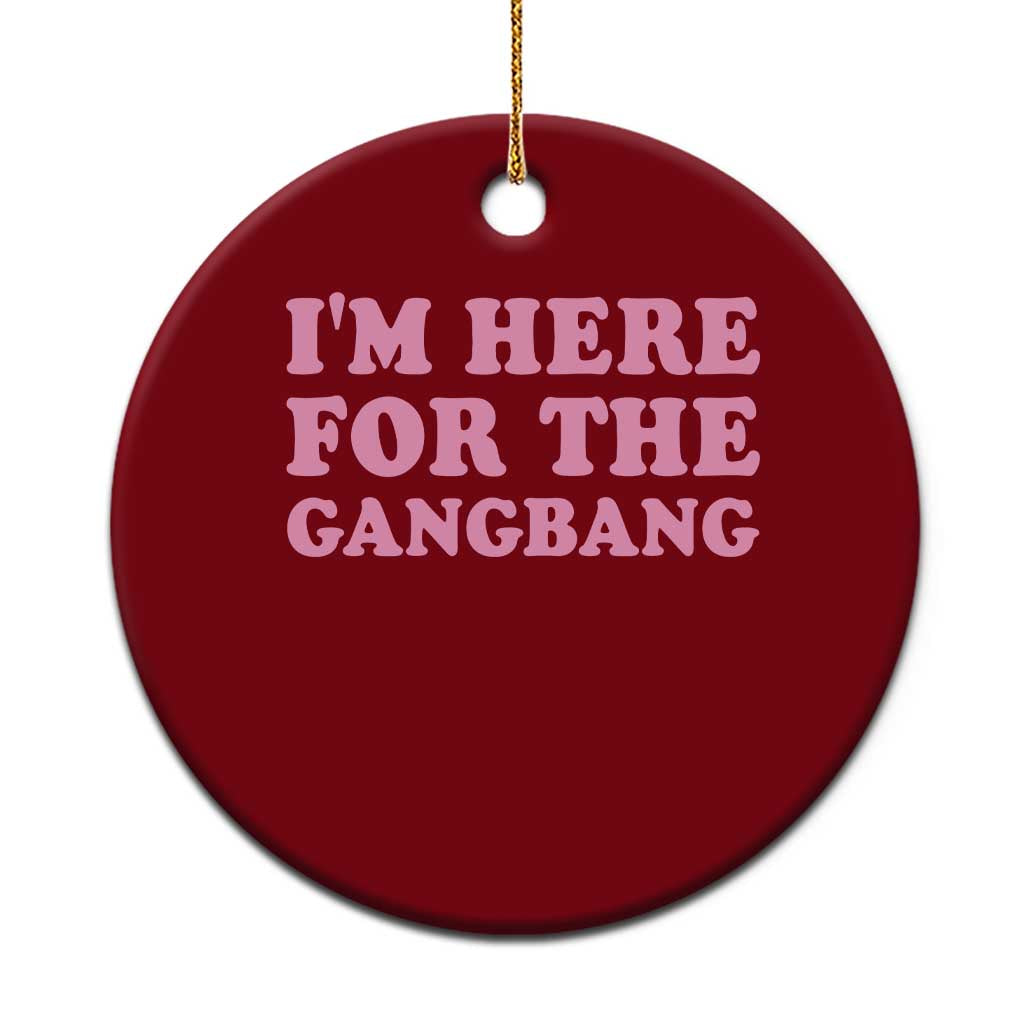 Funny Inappropriate Sex Humor Joke Ceramic Ornament I Am Here For The Gangb*ng TS12 1pc Red Print Your Wear