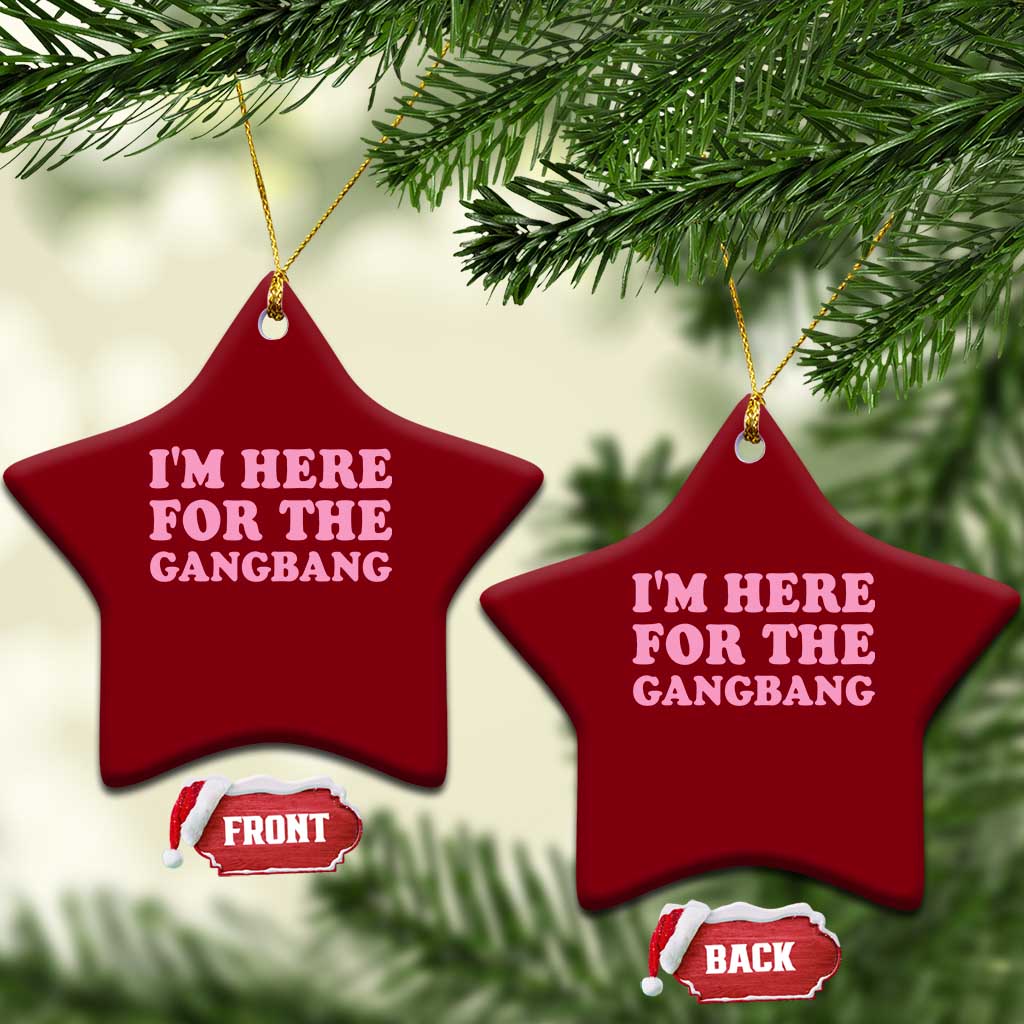 Funny Inappropriate Sex Humor Joke Ceramic Ornament I Am Here For The Gangb*ng TS12 Print Your Wear