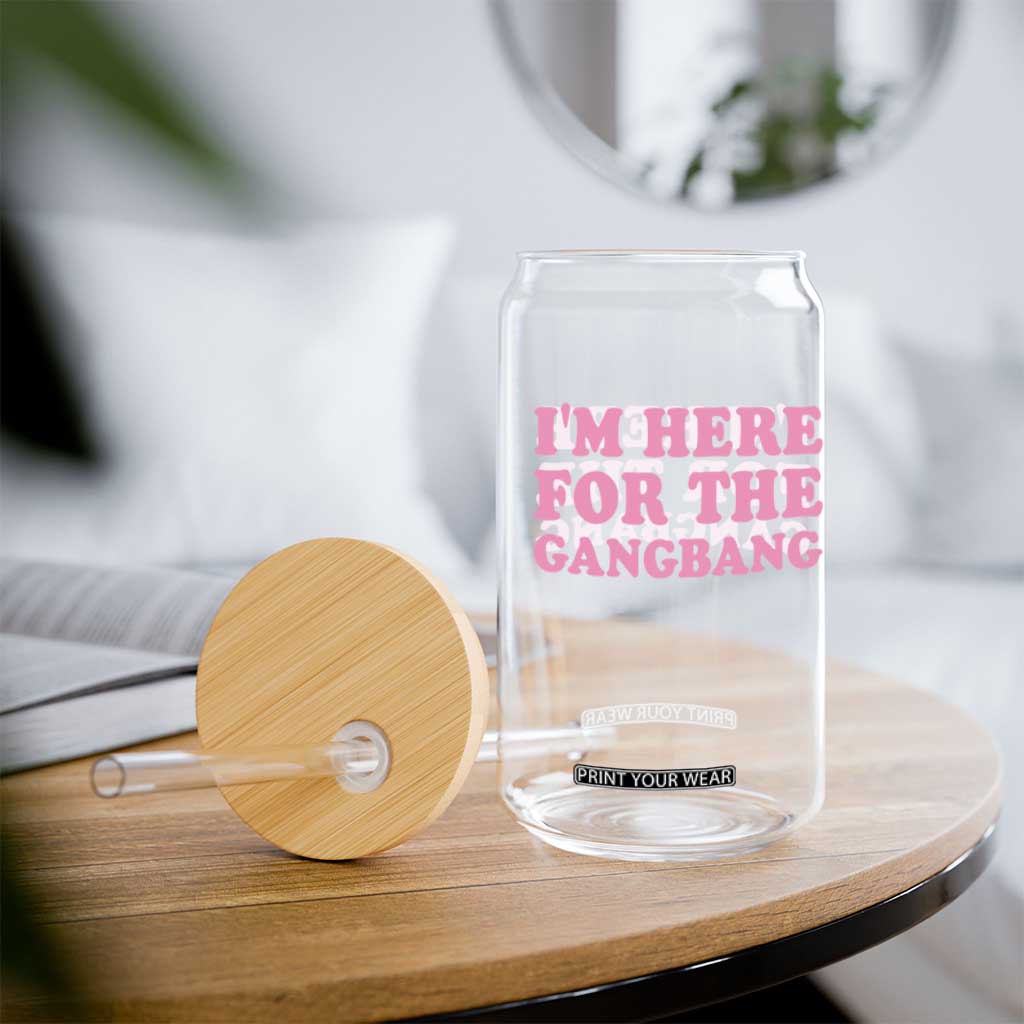 Funny Inappropriate Sex Humor Joke Glass Can I Am Here For The Gangb*ng TS12 Print Your Wear
