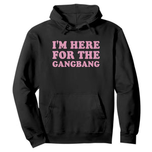 Funny Inappropriate Sex Humor Joke Hoodie I Am Here For The Gangb*ng TS12 Black Print Your Wear