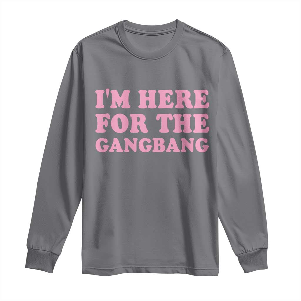 Funny Inappropriate Sex Humor Joke Long Sleeve Shirt I Am Here For The Gangb*ng TS12 Charcoal Print Your Wear
