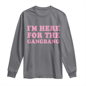 Funny Inappropriate Sex Humor Joke Long Sleeve Shirt I Am Here For The Gangb*ng TS12 Charcoal Print Your Wear