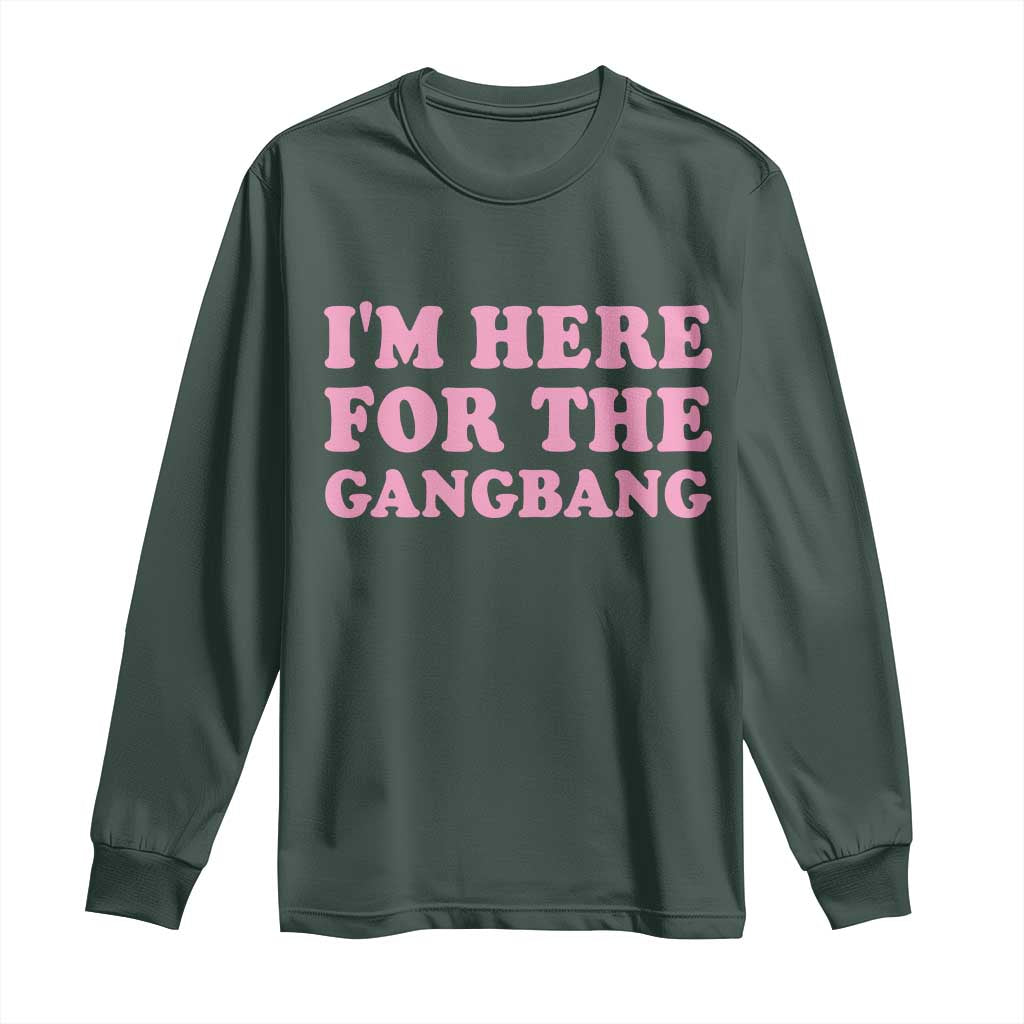 Funny Inappropriate Sex Humor Joke Long Sleeve Shirt I Am Here For The Gangb*ng TS12 Dark Forest Green Print Your Wear