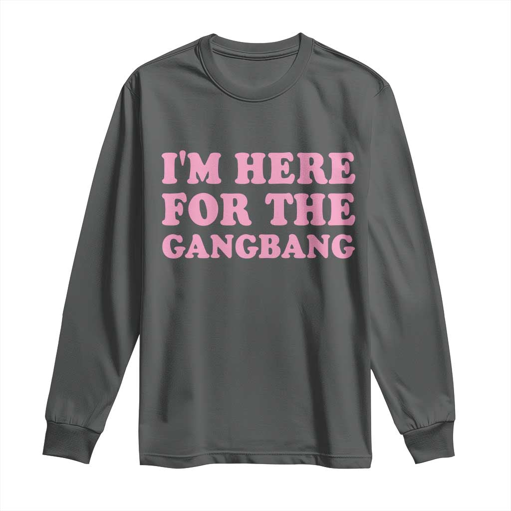 Funny Inappropriate Sex Humor Joke Long Sleeve Shirt I Am Here For The Gangb*ng TS12 Dark Heather Print Your Wear