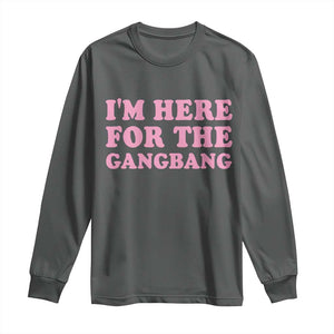 Funny Inappropriate Sex Humor Joke Long Sleeve Shirt I Am Here For The Gangb*ng TS12 Dark Heather Print Your Wear