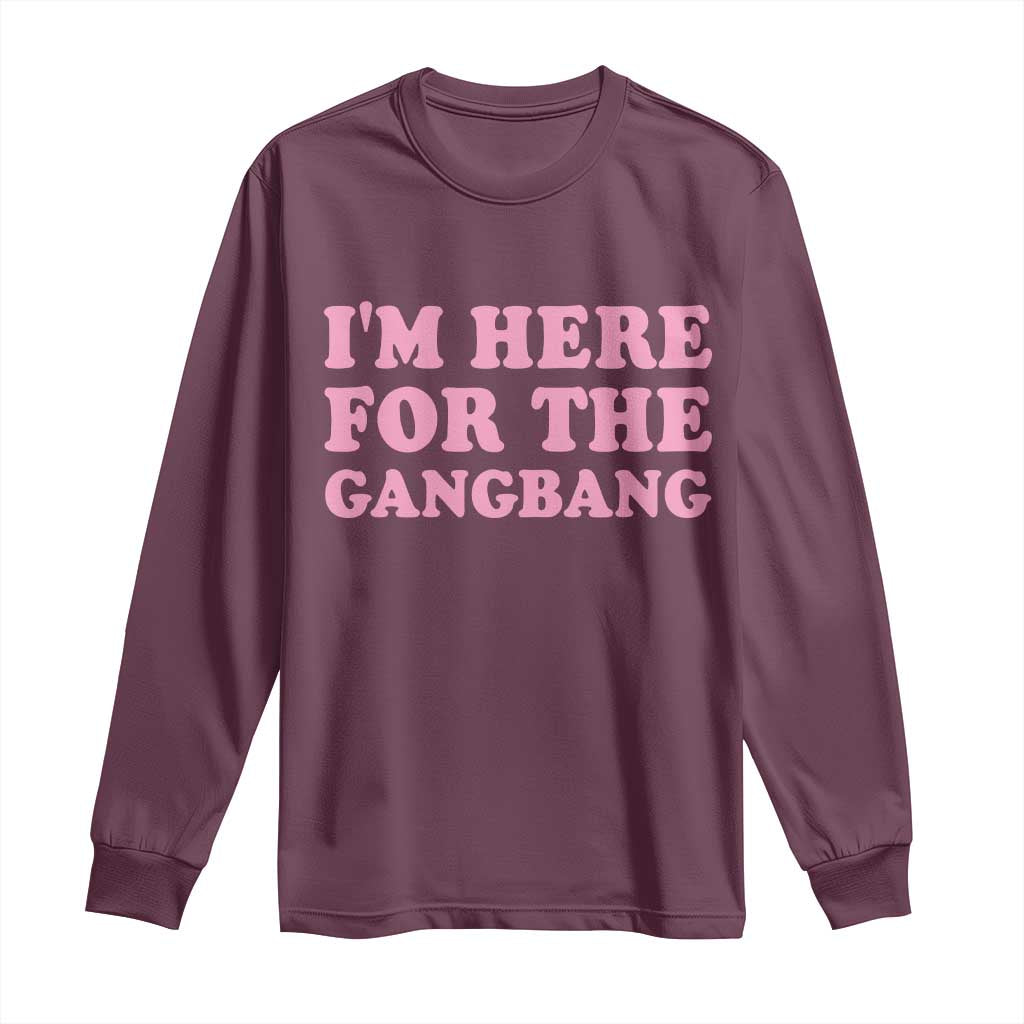 Funny Inappropriate Sex Humor Joke Long Sleeve Shirt I Am Here For The Gangb*ng TS12 Maroon Print Your Wear