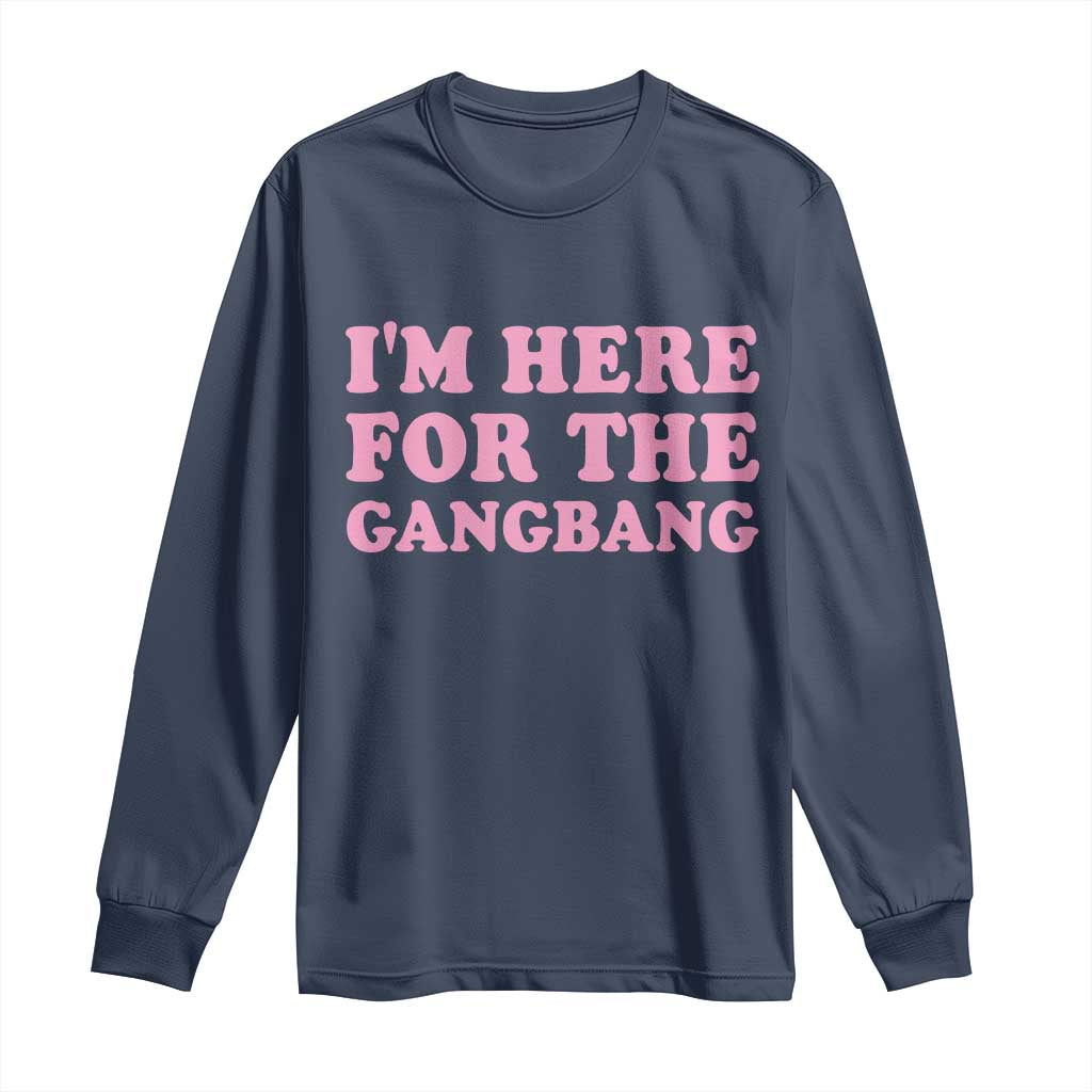 Funny Inappropriate Sex Humor Joke Long Sleeve Shirt I Am Here For The Gangb*ng TS12 Navy Print Your Wear
