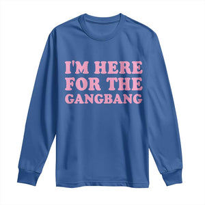 Funny Inappropriate Sex Humor Joke Long Sleeve Shirt I Am Here For The Gangb*ng TS12 Royal Blue Print Your Wear