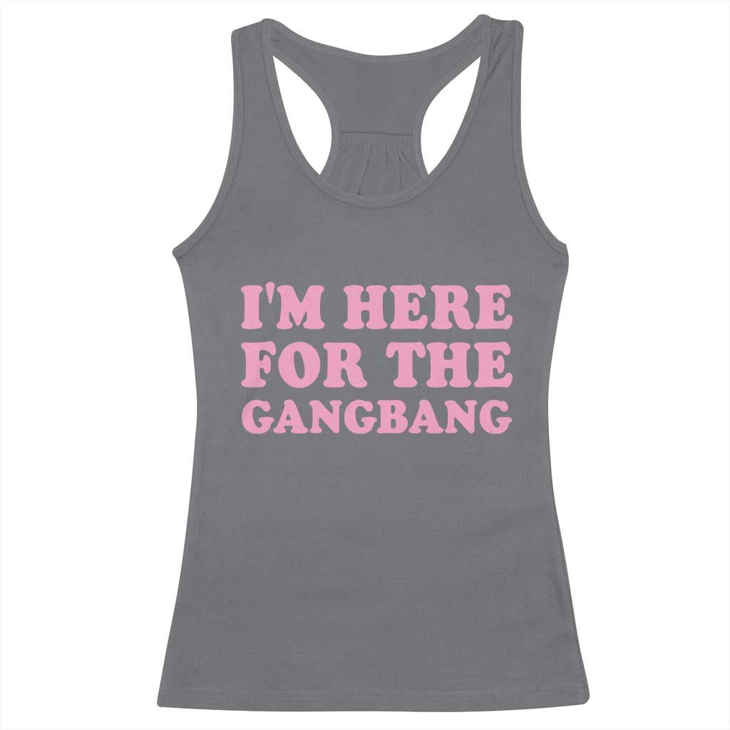 Funny Inappropriate Sex Humor Joke Racerback Tank Top I Am Here For The Gangb*ng TS12 Charcoal Print Your Wear
