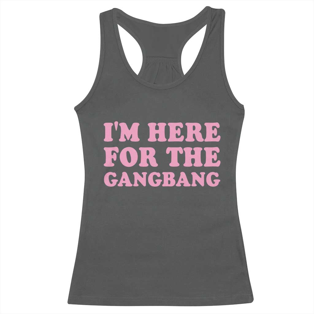Funny Inappropriate Sex Humor Joke Racerback Tank Top I Am Here For The Gangb*ng TS12 Dark Heather Print Your Wear