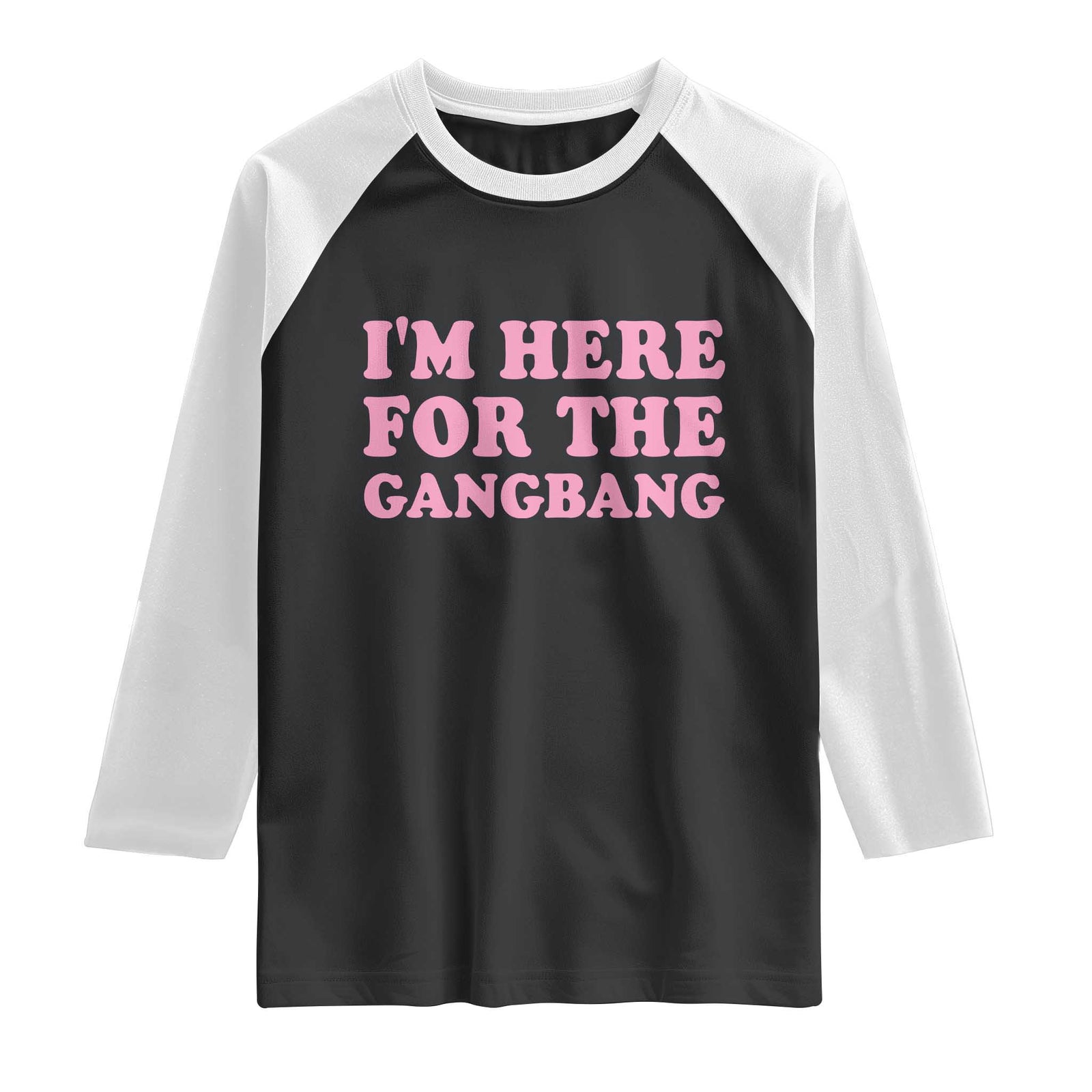 Funny Inappropriate Sex Humor Joke Raglan Shirt I Am Here For The Gangb*ng TS12 Black White Print Your Wear