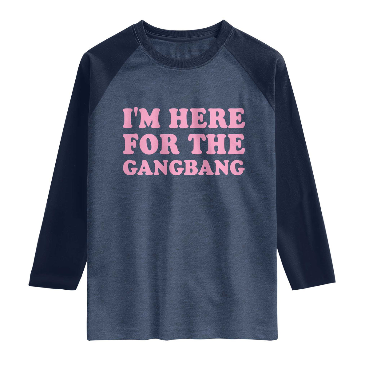 Funny Inappropriate Sex Humor Joke Raglan Shirt I Am Here For The Gangb*ng TS12 Heather Denim Navy Print Your Wear