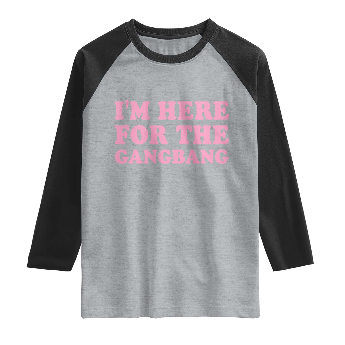 Funny Inappropriate Sex Humor Joke Raglan Shirt I Am Here For The Gangb*ng TS12 Heather Gray Black Print Your Wear