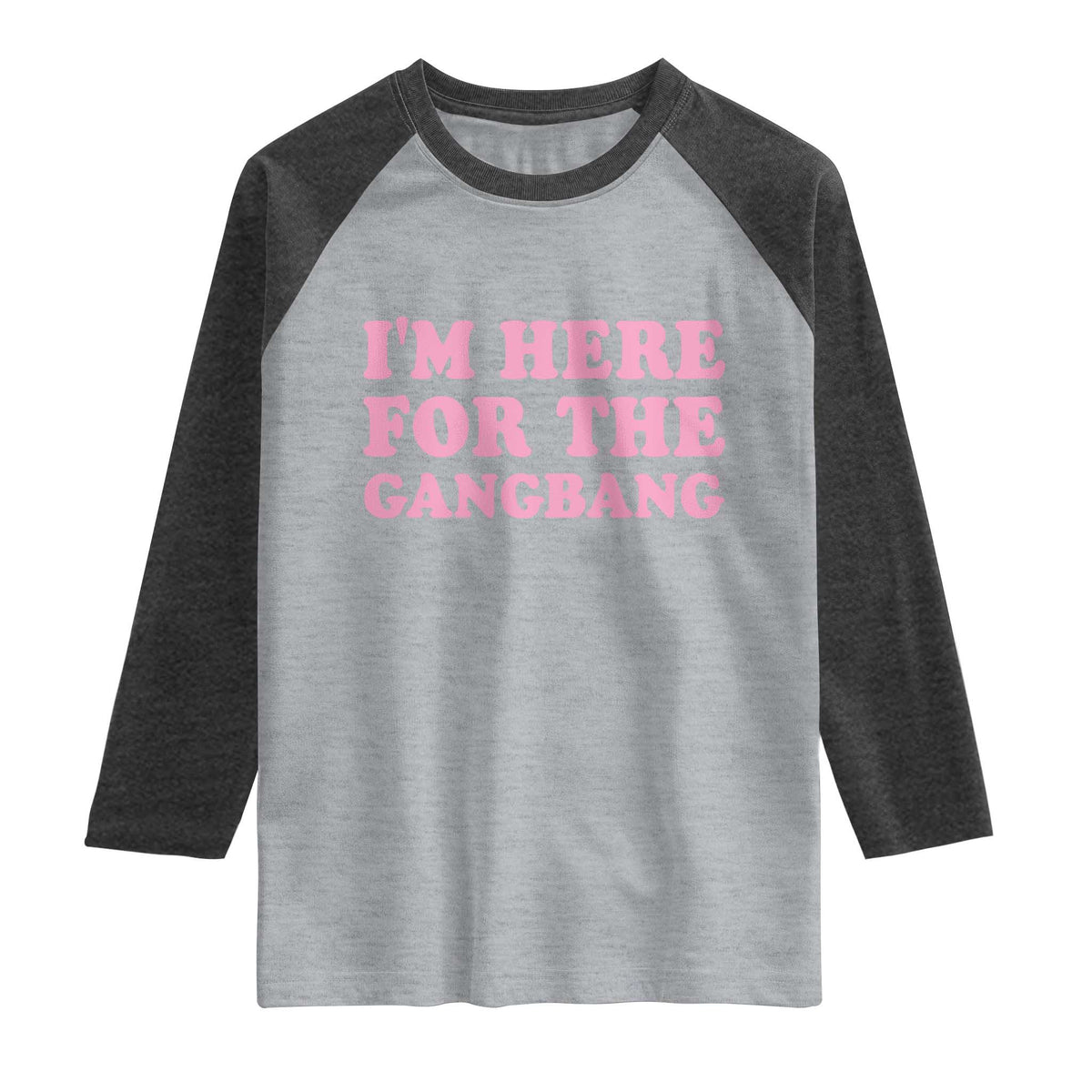 Funny Inappropriate Sex Humor Joke Raglan Shirt I Am Here For The Gangb*ng TS12 Heather Gray Heather Charcoal Print Your Wear