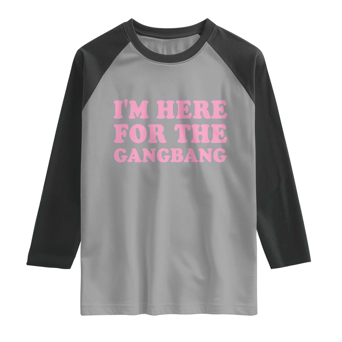 Funny Inappropriate Sex Humor Joke Raglan Shirt I Am Here For The Gangb*ng TS12 Sport Gray Black Print Your Wear