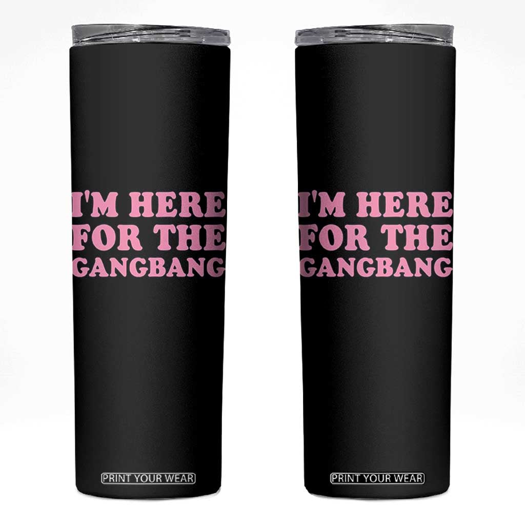 Funny Inappropriate Sex Humor Joke Skinny Tumbler I Am Here For The Gangb*ng TS12 Black Print Your Wear