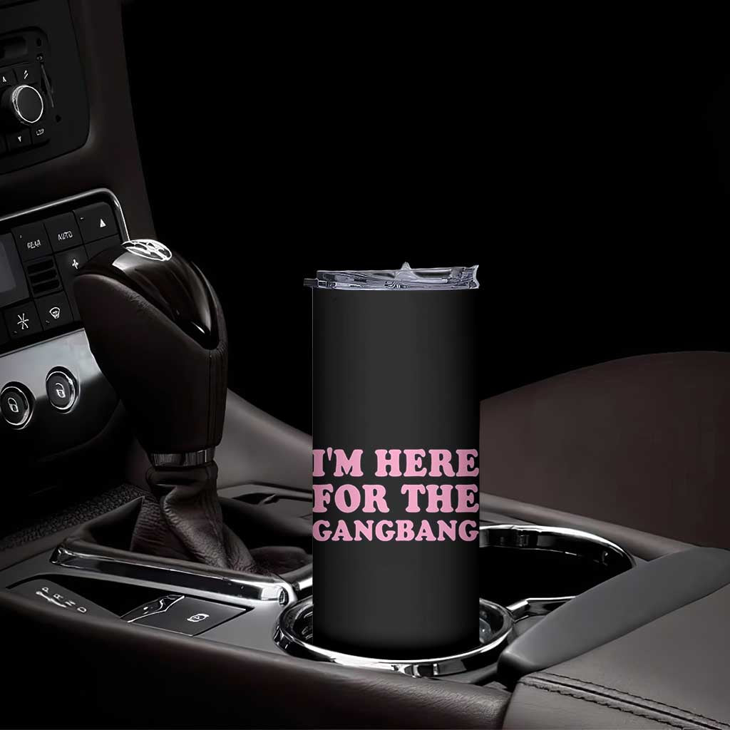 Funny Inappropriate Sex Humor Joke Skinny Tumbler I Am Here For The Gangb*ng TS12 Print Your Wear