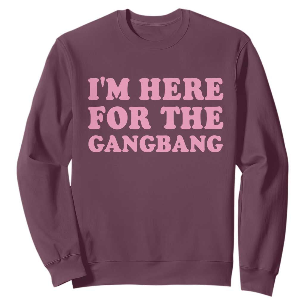 Funny Inappropriate Sex Humor Joke Sweatshirt I Am Here For The Gangb*ng TS12 Maroon Print Your Wear
