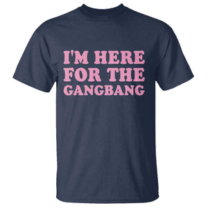 Funny Inappropriate Sex Humor Joke T Shirt I Am Here For The Gangb*ng TS12 Navy Print Your Wear