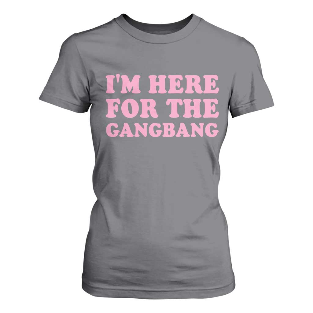 Funny Inappropriate Sex Humor Joke T Shirt For Women I Am Here For The Gangb*ng TS12 Charcoal Print Your Wear
