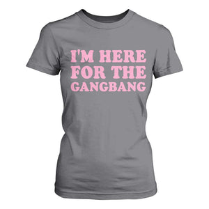 Funny Inappropriate Sex Humor Joke T Shirt For Women I Am Here For The Gangb*ng TS12 Charcoal Print Your Wear