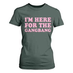 Funny Inappropriate Sex Humor Joke T Shirt For Women I Am Here For The Gangb*ng TS12 Dark Forest Green Print Your Wear