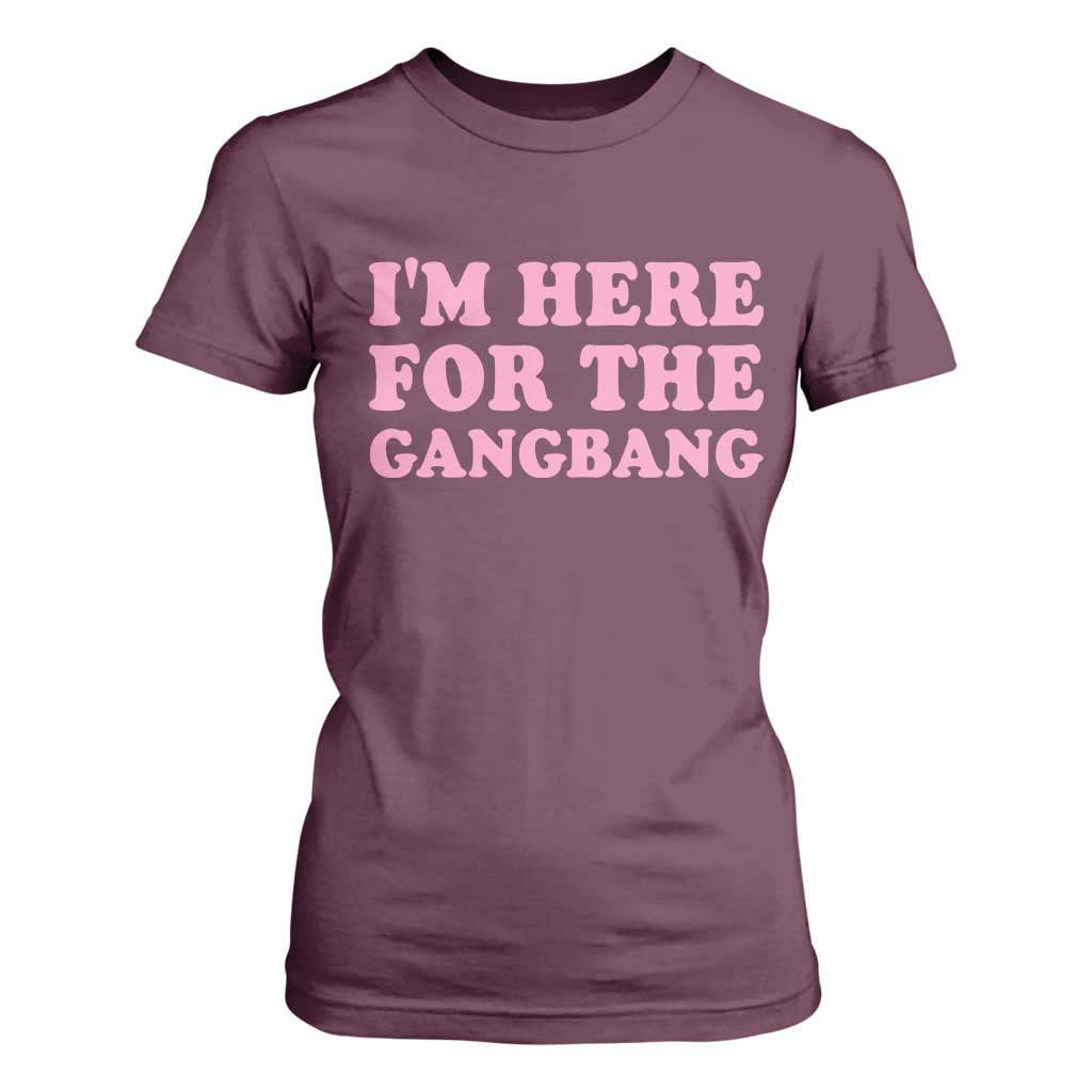 Funny Inappropriate Sex Humor Joke T Shirt For Women I Am Here For The Gangb*ng TS12 Maroon Print Your Wear
