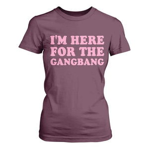 Funny Inappropriate Sex Humor Joke T Shirt For Women I Am Here For The Gangb*ng TS12 Maroon Print Your Wear