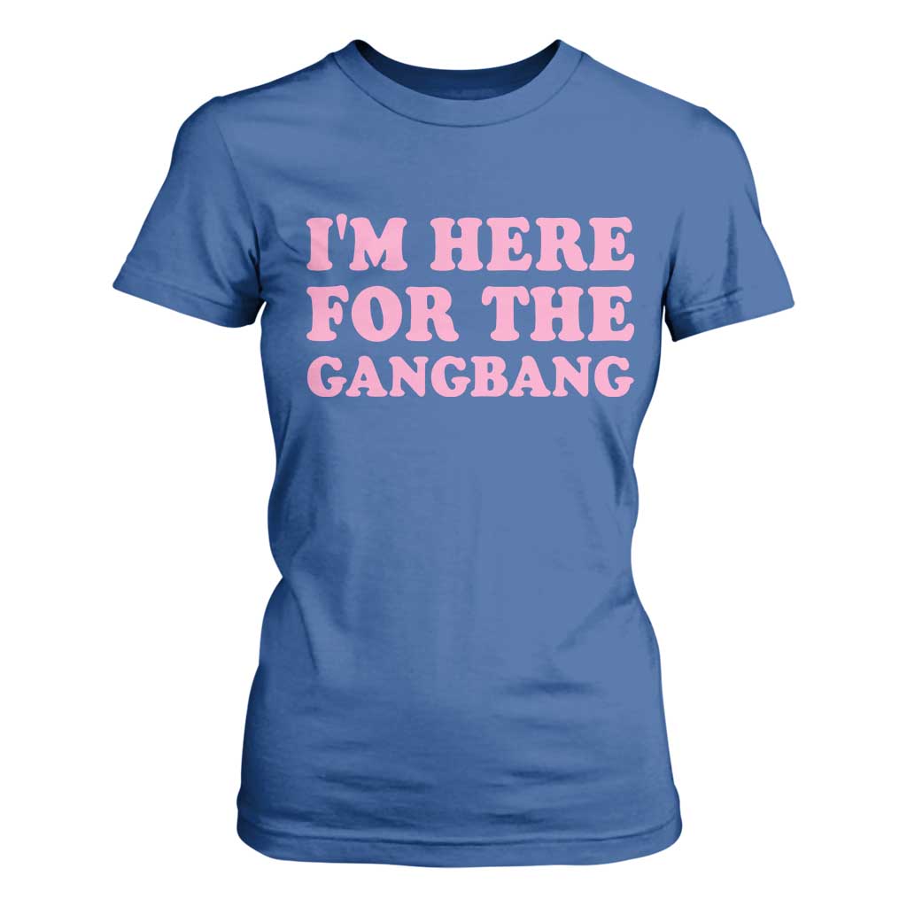 Funny Inappropriate Sex Humor Joke T Shirt For Women I Am Here For The Gangb*ng TS12 Royal Blue Print Your Wear