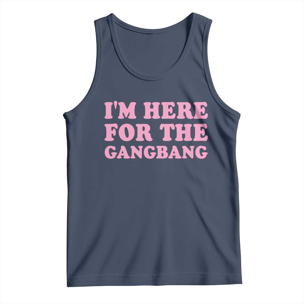 Funny Inappropriate Sex Humor Joke Tank Top I Am Here For The Gangb*ng TS12 Navy Print Your Wear