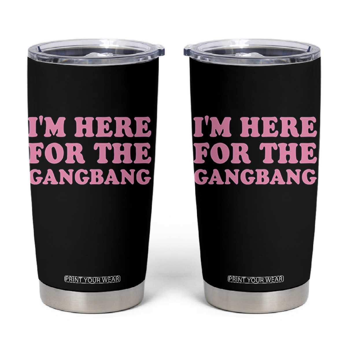 Funny Inappropriate Sex Humor Joke Tumbler Cup I Am Here For The Gangb*ng TS12 Black Print Your Wear