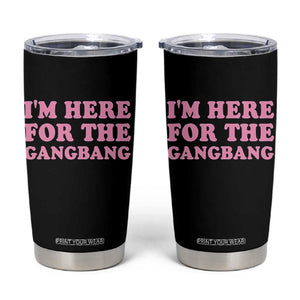 Funny Inappropriate Sex Humor Joke Tumbler Cup I Am Here For The Gangb*ng TS12 Black Print Your Wear