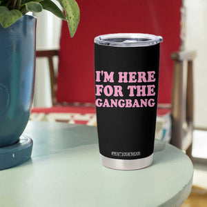 Funny Inappropriate Sex Humor Joke Tumbler Cup I Am Here For The Gangb*ng TS12 Print Your Wear