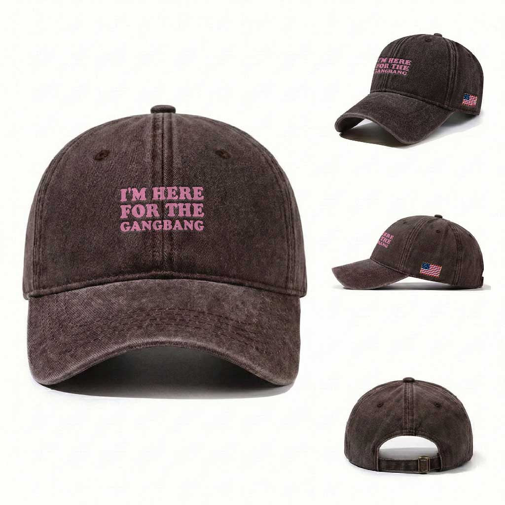 Funny Inappropriate Sex Humor Joke Washed Cotton Baseball Cap I Am Here For The Gangb*ng TS12 Washed Cap Universal Fit Dark Brown Print Your Wear