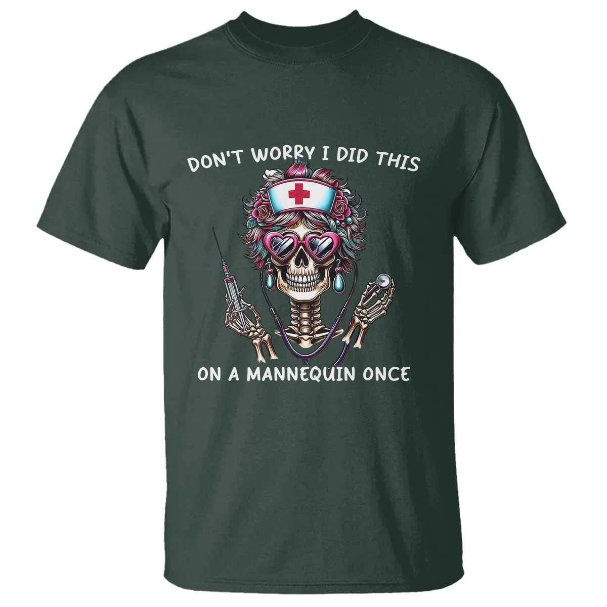 Funny Halloween Skeleton Nurse T Shirt Do not Worry I Did This On A Mannequin Once TS12 Dark Forest Green Print Your Wear