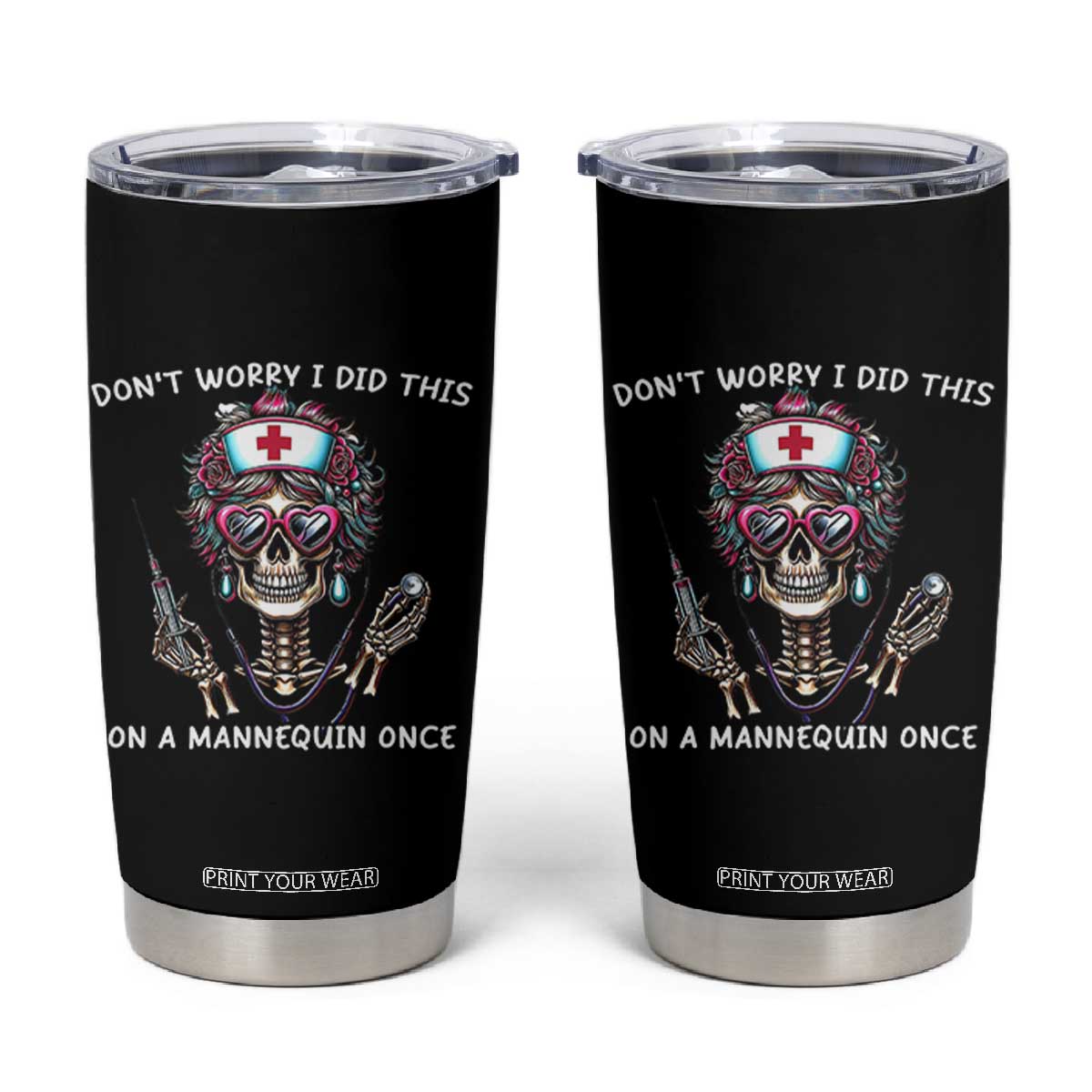 Funny Halloween Skeleton Nurse Tumbler Cup Do not Worry I Did This On A Mannequin Once TS12 Black Print Your Wear