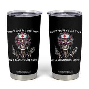 Funny Halloween Skeleton Nurse Tumbler Cup Do not Worry I Did This On A Mannequin Once TS12 Black Print Your Wear